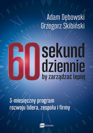 60 sekund dziennie, by zarządzać lepiej. 3-miesięczny program rozwoju lidera, zespołu i firmy Adam Dębowski, Grzegorz Skibiński - okladka książki