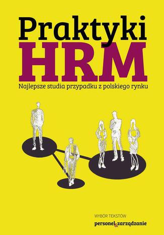 Praktyki HRM  Najlepsze studia przypadku z polskiego rynku Praca Zbiorowa - okladka książki