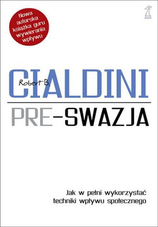 Preswazja. Jak w pełni wykorzystać techniki wpływu społecznego Robert Cialdini - okladka książki