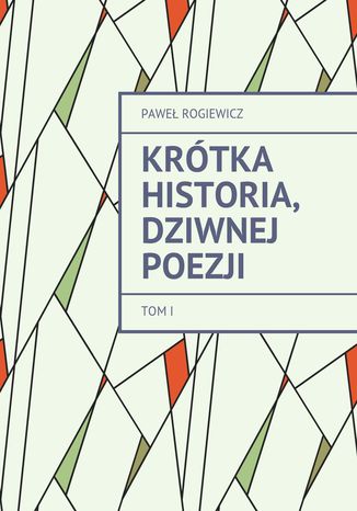 Krótka historia, dziwnej Poezji Paweł Rogiewicz - okladka książki