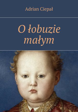 O łobuzie małym Adrian Ciepał - okladka książki