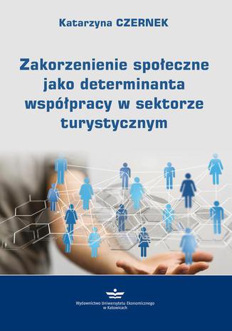 Zakorzenienie społeczne jako determinanta współpracy w sektorze turystycznym Katarzyna Czernek - okladka książki