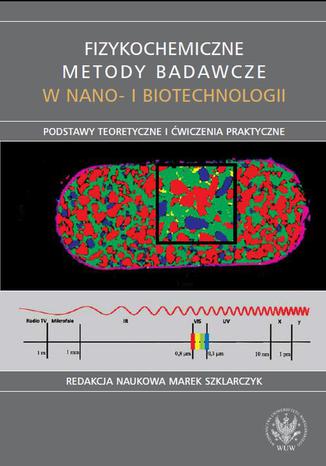 Fizykochemiczne metody badawcze w nano- i biotechnologii Marek Szklarczyk - okladka książki