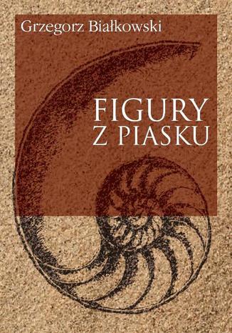 Figury z piasku Grzegorz Białkowski - okladka książki