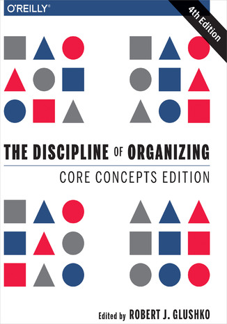 The Discipline of Organizing: Core Concepts Edition. 4th Edition Robert J. Glushko - okladka książki