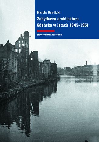 Zabytkowa architektura Gdańska w latach 1945-1951 Marcin Gawlicki - okladka książki