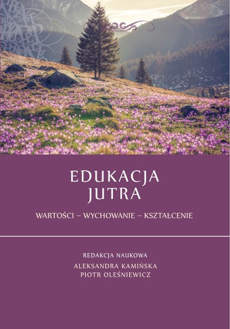 Edukacja jutra. Wartości - Wychowanie - Kształcenie Aleksandra Kamińska, Piotr Oleśniewicz (red.) - okladka książki