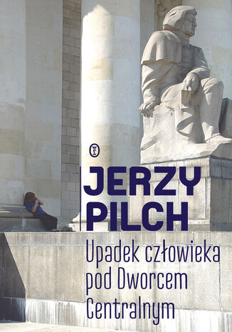 Upadek człowieka pod Dworcem Centralnym Jerzy Pilch - okladka książki