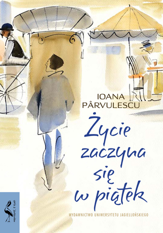Życie zaczyna się w piątek Ioana Pârvulescu - okladka książki