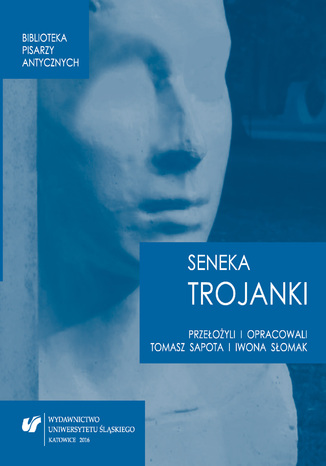 Lucius Annaeus Seneca: "Trojanki. Troades" oprac. Tomasz Sapota, oprac. Iwona Słomak, tłum. Tomasz Sapota, tłum. Iwona Słomak - okladka książki