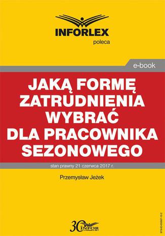 Jaką formę zatrudnienia wybrać dla pracownika sezonowego Przemysław Jeżek - okladka książki