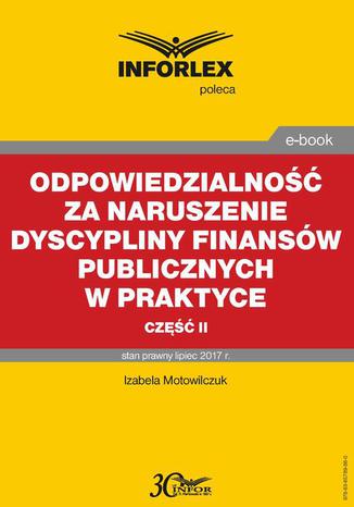 Odpowiedzialność za naruszenie dyscypliny finansów publicznych w praktyce  część II Izabela Motowilczuk - okladka książki