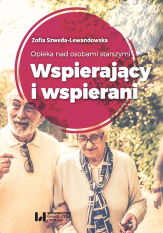 Opieka nad osobami starszymi. Wspierający i wspierani Zofia Szweda-Lewandowska - okladka książki