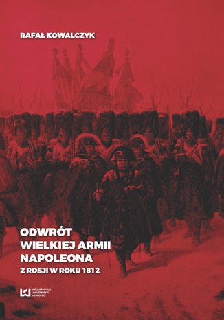 Odwrót Wielkiej Armii Napoleona z Rosji w roku 1812 Rafał Kowalczyk - okladka książki