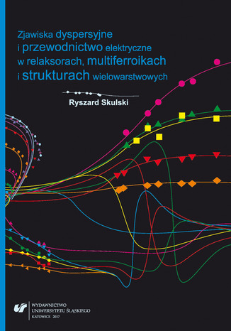 Zjawiska dyspersyjne i przewodnictwo elektryczne w relaksorach, multiferroikach i strukturach wielowarstwowych Ryszard Skulski - okladka książki