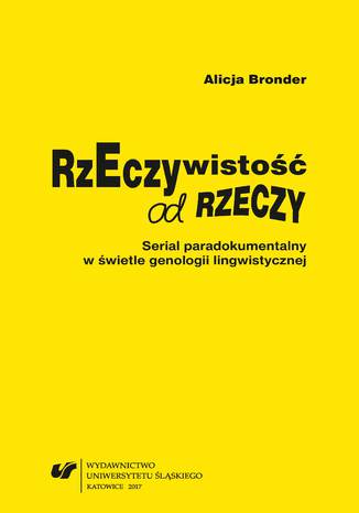 Rzeczywistość od rzeczy. Serial paradokumentalny w świetle genologii lingwistycznej Alicja Bronder - okladka książki