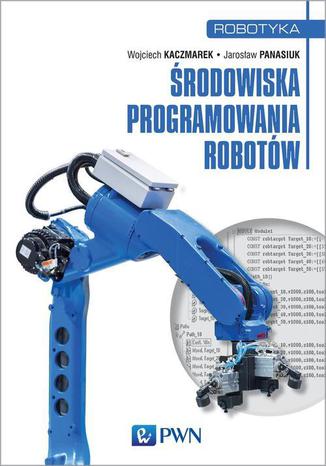 Środowiska programowania robotów Jarosław Panasiuk, Wojciech Kaczmarek - okladka książki