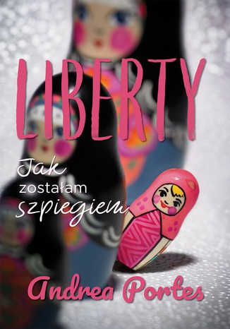 Liberty. Jak zostałam szpiegiem Andrea Portes - okladka książki