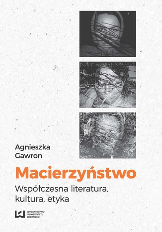 Macierzyństwo. Współczesna literatura, kultura, etyka Agnieszka Gawron - okladka książki