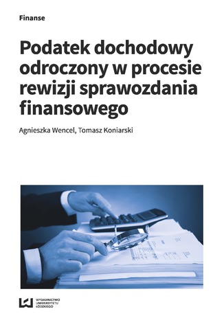 Podatek dochodowy odroczony w procesie rewizji sprawozdania finansowego Agnieszka Wencel, Tomasz Koniarski - okladka książki