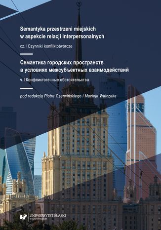 Semantyka przestrzeni miejskich w aspekcie relacji interpersonalnych. Cz. 1. Czynniki konfliktotwórcze / &#1057;&#1077;&#1084;&#1072;&#1085;&#1090;&#1080;&#1082;&#1072; &#1075;&#1086;&#1088;&#1086;&#1076;&#1089;&#1082;&#1080;&#1093; &#1087;&#1088;&#1086;&#1089;&#1090;&#1088;&#1072;&#1085;&#1089;&#1090;&#1074; &#1074; &#1091;&#1089;&#1083;&#1086;&#1074;&#1080;&#1103;&#1093; &#1084;&#1077;&#1078;&#1089;&#1091;&#1073;&#1098;&#1077;&#1082;&#1090;&#1085;&#1099;&#1093; &#1074;&#1079;&#1072;&#1080;&#1084;&#1086;&#1076;&#1077;&#1081;&#1089;&#1090;&#1074;&#1080;&#1081;. &#1063;. 1: &#1050;&#1086;&#1085;&#1092;&#1083;&#1080;&#1082;&#1090;&#1086;&#1075;&#1077;&#1085;&#1085;&#1099;&#1077; &#1086;&#1073;&#1089;&#1090;&#1086;&#1103;&#1090;&#1077;&#1083;&#1100;&#1089;&#1090;&#1074;&#1072; red. Piotr Czerwiński, red. Maciej Walczak - okladka książki