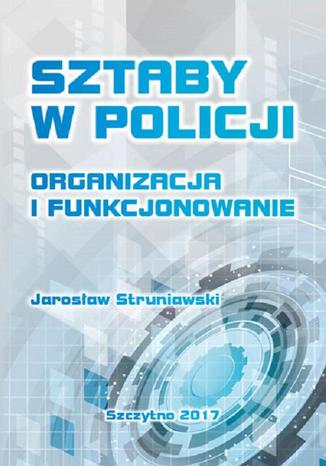 Sztaby w Policji. Organizacja i funkcjonowanie Jarosław Struniawski - okladka książki