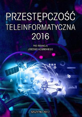 Przestępczość teleinformatyczna 2016 Jerzy Kosiński - okladka książki