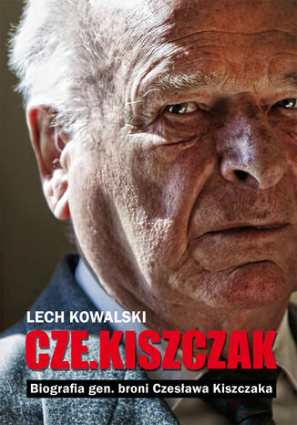 Czekiszczak Biografia gen. broni Czesława Kiszczaka Lech Kowalski - okladka książki