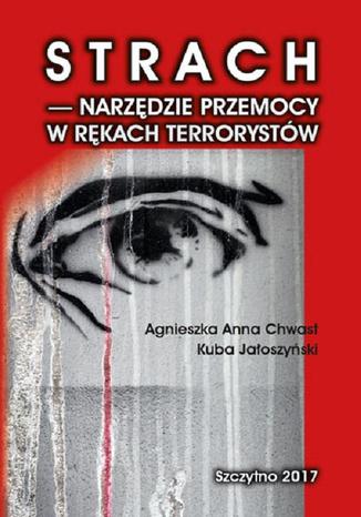 Strach - narzędzie przemocy w rękach terrorystów Kuba Jałoszyński, Agnieszka Anna Chwast - okladka książki