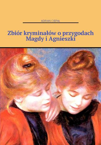 Zbiór kryminałów o przygodach Magdy i Agnieszki Adrian Ciepał - okladka książki
