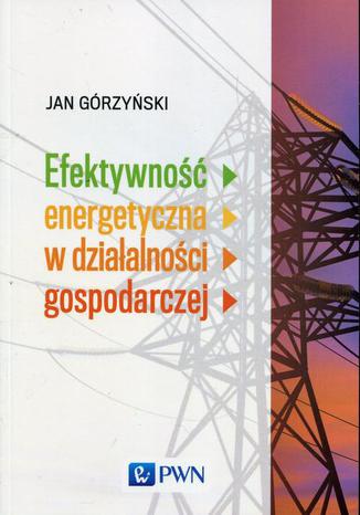 Efektywność energetyczna w działalności gospodarczej Jan Górzyński - okladka książki