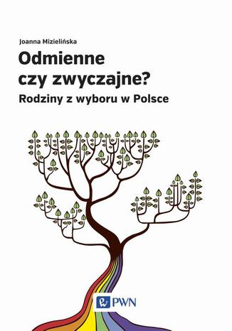 Odmienne czy zwyczajne? Rodziny z wyboru w Polsce Joanna Mizielińska - okladka książki