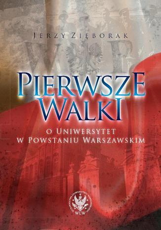 Pierwsze walki o Uniwersytet w Powstaniu Warszawskim Jerzy Zięborak - okladka książki