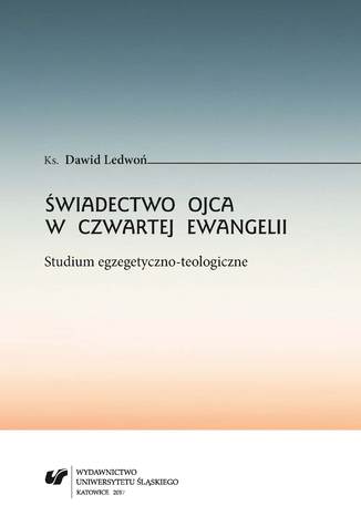 Świadectwo Ojca w czwartej Ewangelii. Studium egzegetyczno-teologiczne Dawid Ledwoń - okladka książki