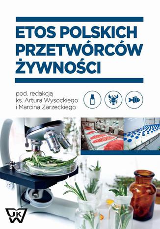 Etos polskich przetwórców żywności Artur Wysocki, Marcin Zarzecki - okladka książki