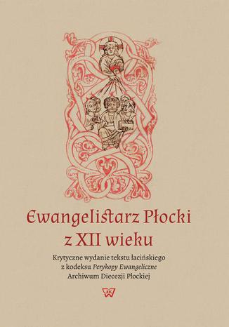 Ewangelistarz Płocki z XII wieku Leszek Misiarczyk, Bazyli Degórski - okladka książki
