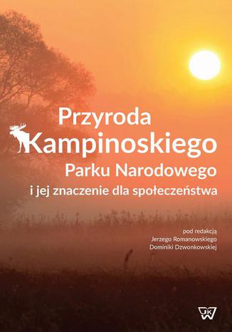 Przyroda Kampinoskiego Parku Narodowego i jej znaczenie dla społeczeństwa Jerzy Romanowski, Dominika Dzwonkowska - okladka książki