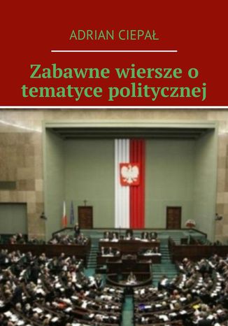 Zabawne wiersze o tematyce politycznej Adrian Ciepał - okladka książki
