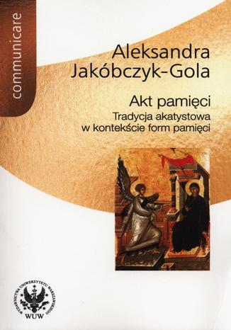 Akt pamięci Aleksandra Jakóbczyk-Gola - okladka książki