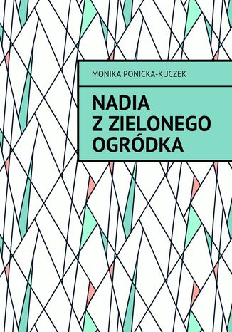 Nadia z Zielonego Ogródka Monika Ponicka-Kuczek - okladka książki