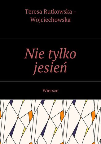 Nie tylko jesień Teresa Rutkowska - Wojciechowska - okladka książki