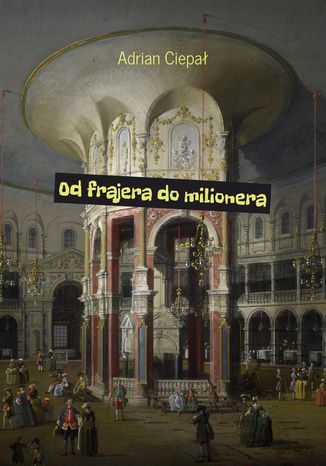 Od frajera do milionera Adrian Ciepał - okladka książki