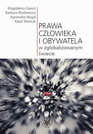 Prawa człowieka i obywatela w zglobalizowanym świecie Magdalena Gawin, Barbara Markiewicz, Rafał Wonicki, Agnieszka Nogal - okladka książki