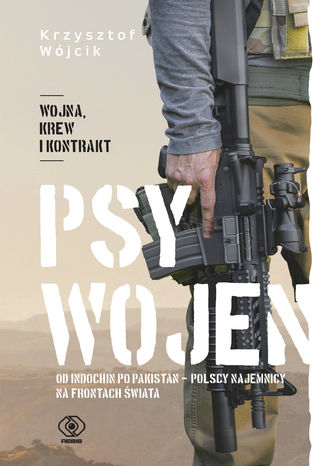 Psy wojen. Od Indochin po Pakistan: polscy najemnicy na frontach świata Krzysztof Wójcik - okladka książki