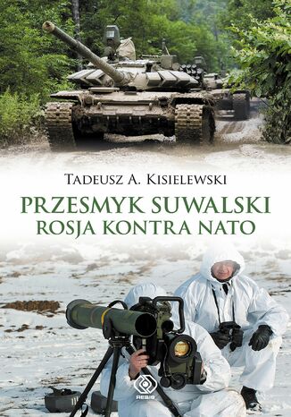 Przesmyk suwalski. Rosja kontra NATO Tadeusz A. Kisielewski - okladka książki