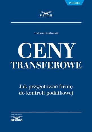 Ceny transferowe. Jak przygotować firmę do kontroli podatkowej Tadeusz Pieńkowski - okladka książki