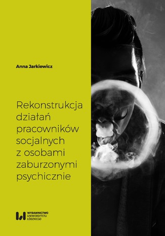 Rekonstrukcja działań pracowników socjalnych z osobami zaburzonymi psychicznie Anna Jarkiewicz - okladka książki