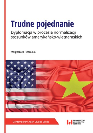 Trudne pojednanie. Dyplomacja w procesie normalizacji stosunków amerykańsko-wietnamskich Małgorzata Pietrasiak - okladka książki