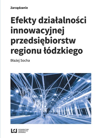 Efekty działalności innowacyjnej przedsiębiorstw regionu łódzkiego Błażej Socha - okladka książki