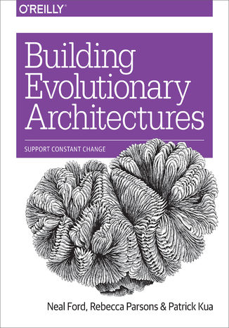 Building Evolutionary Architectures. Support Constant Change Neal Ford, Rebecca Parsons, Patrick Kua - okladka książki